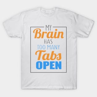 My Brain Has Too Many Tabs Open T-Shirt